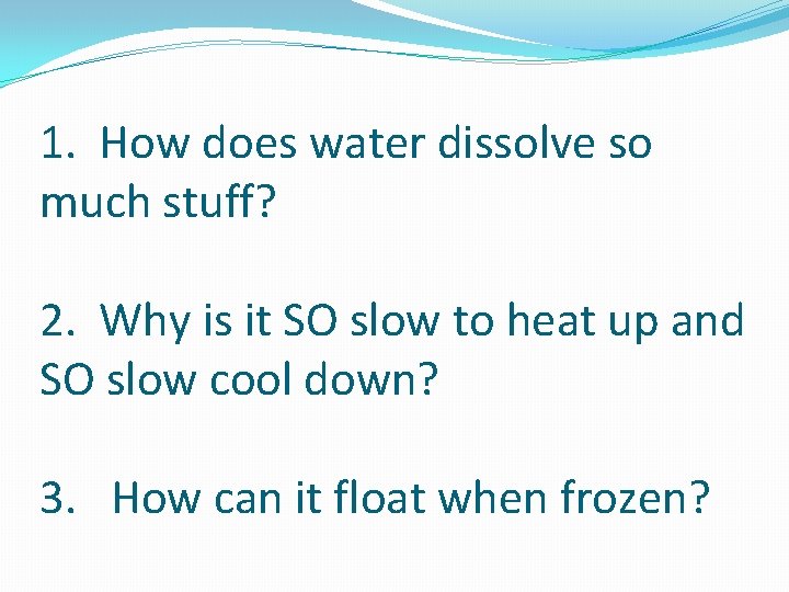 1. How does water dissolve so much stuff? 2. Why is it SO slow