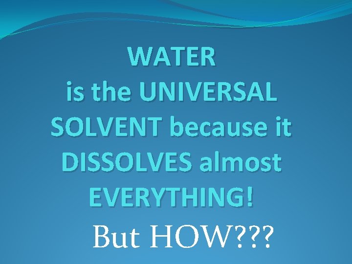 WATER is the UNIVERSAL SOLVENT because it DISSOLVES almost EVERYTHING! But HOW? ? ?