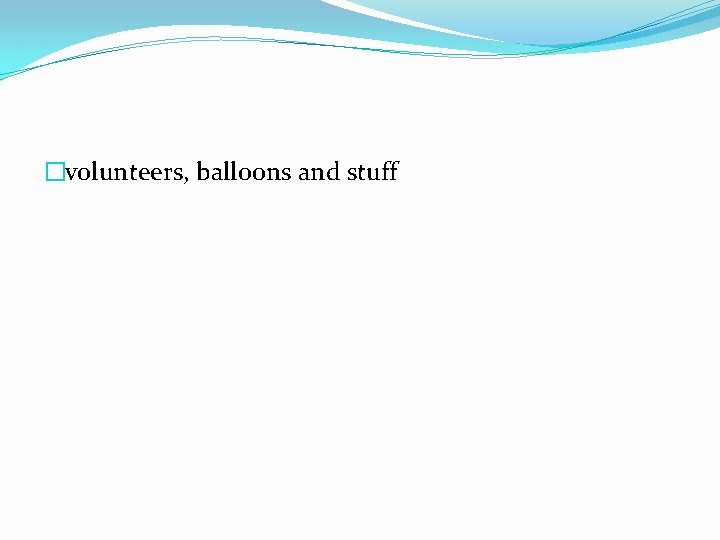 �volunteers, balloons and stuff 