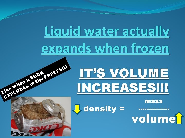 Liquid water actually expands when frozen E A E D O FR S e