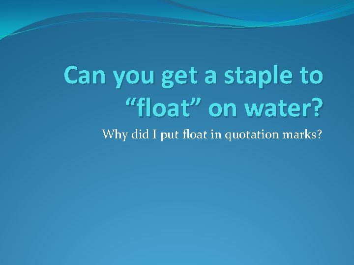 Can you get a staple to “float” on water? Why did I put float