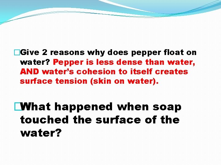 �Give 2 reasons why does pepper float on water? Pepper is less dense than