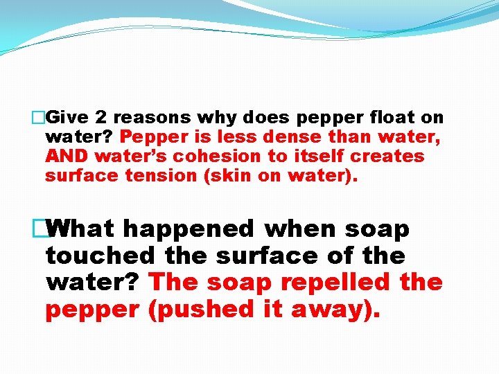�Give 2 reasons why does pepper float on water? Pepper is less dense than