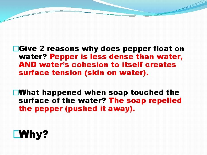 �Give 2 reasons why does pepper float on water? Pepper is less dense than