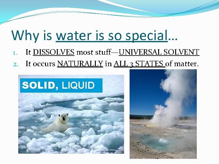 Why is water is so special… 1. It DISSOLVES most stuff—UNIVERSAL SOLVENT 2. It
