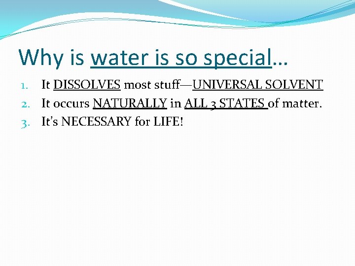 Why is water is so special… 1. It DISSOLVES most stuff—UNIVERSAL SOLVENT 2. It