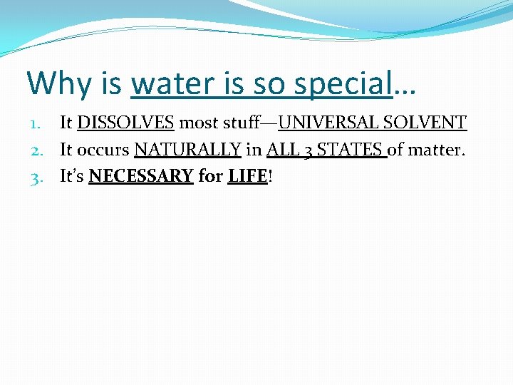 Why is water is so special… 1. It DISSOLVES most stuff—UNIVERSAL SOLVENT 2. It