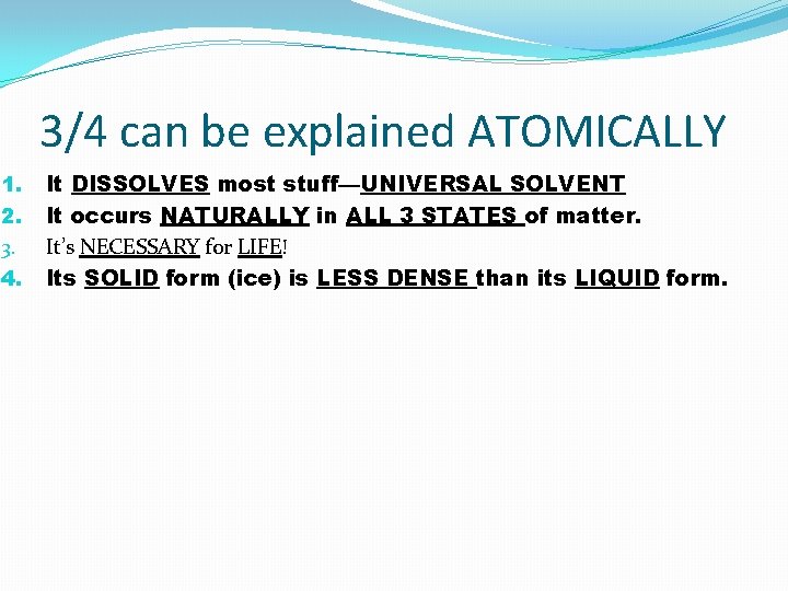 3/4 can be explained ATOMICALLY 1. 2. 3. 4. It DISSOLVES most stuff—UNIVERSAL SOLVENT