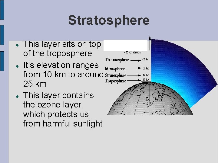 Stratosphere This layer sits on top of the troposphere It’s elevation ranges from 10