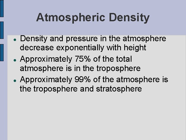 Atmospheric Density and pressure in the atmosphere decrease exponentially with height Approximately 75% of