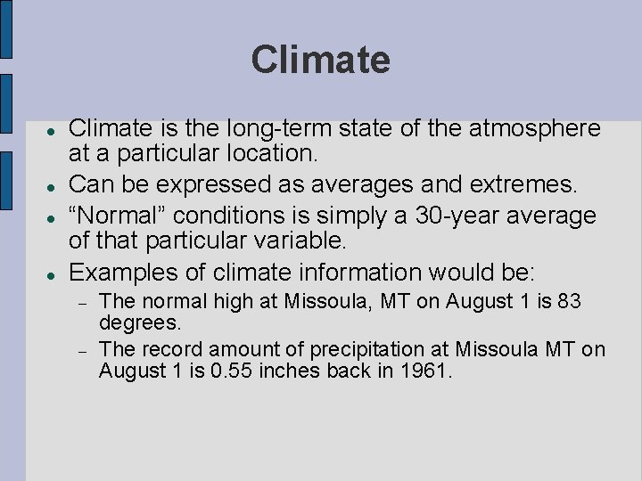 Climate is the long-term state of the atmosphere at a particular location. Can be