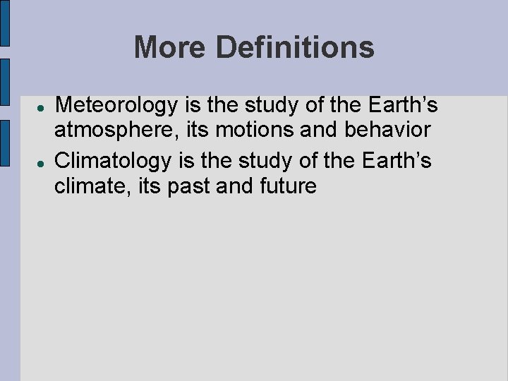 More Definitions Meteorology is the study of the Earth’s atmosphere, its motions and behavior