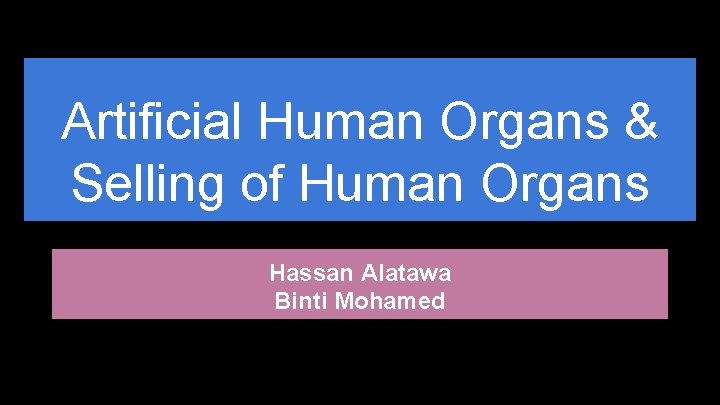 Artificial Human Organs & Selling of Human Organs Hassan Alatawa Binti Mohamed 