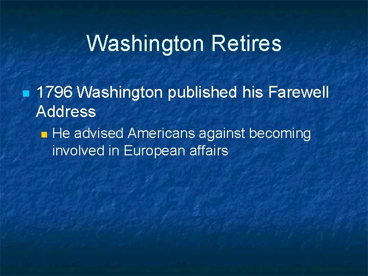 Washington Retires n 1796 Washington published his Farewell Address n He advised Americans against