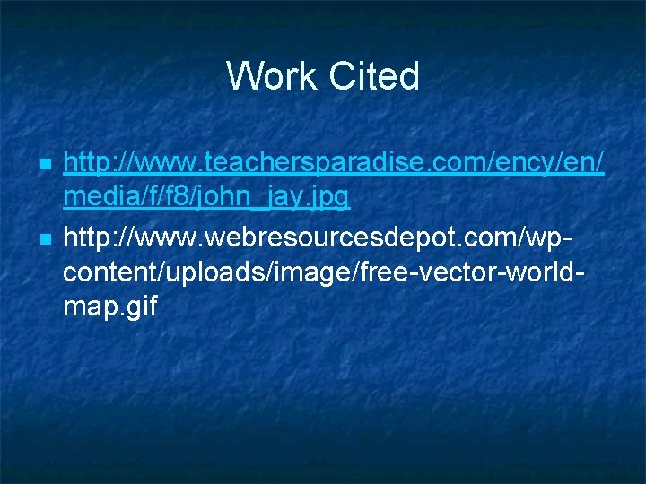 Work Cited n n http: //www. teachersparadise. com/ency/en/ media/f/f 8/john_jay. jpg http: //www. webresourcesdepot.