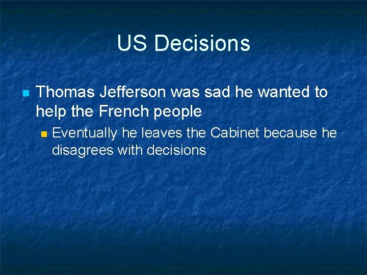 US Decisions n Thomas Jefferson was sad he wanted to help the French people