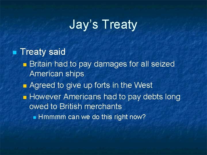 Jay’s Treaty n Treaty said n n n Britain had to pay damages for