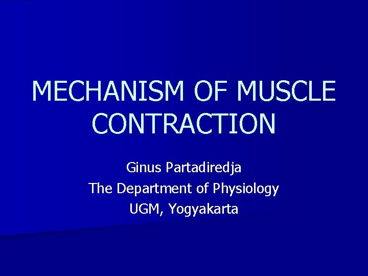 MECHANISM OF MUSCLE CONTRACTION Ginus Partadiredja The Department of Physiology UGM, Yogyakarta 