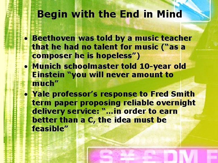 Begin with the End in Mind • Beethoven was told by a music teacher