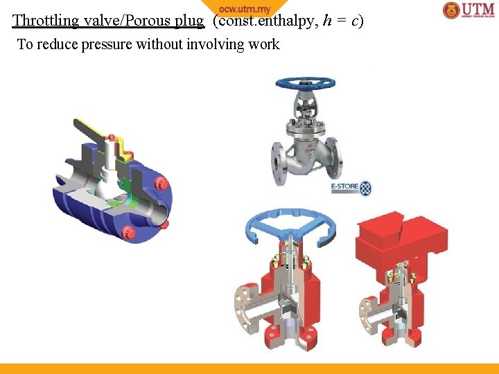 Throttling valve/Porous plug (const. enthalpy, h = c) To reduce pressure without involving work
