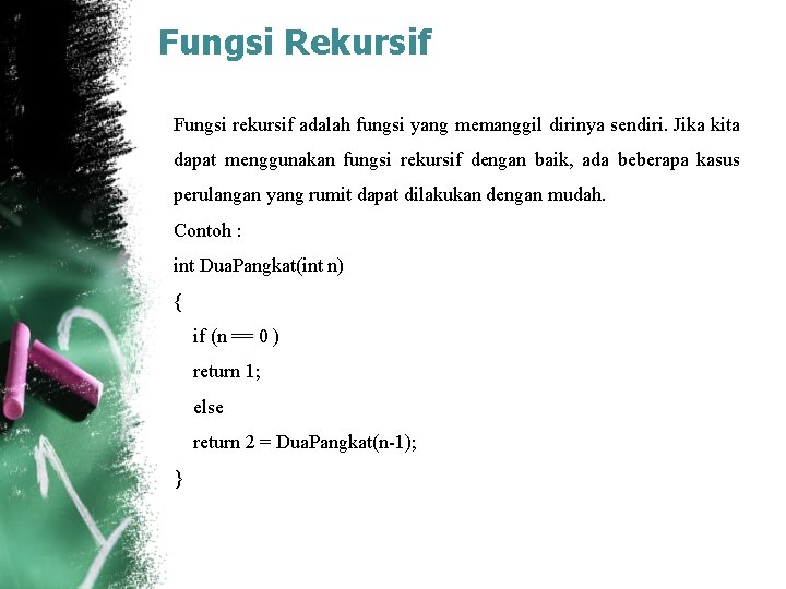 Fungsi Rekursif Fungsi rekursif adalah fungsi yang memanggil dirinya sendiri. Jika kita dapat menggunakan