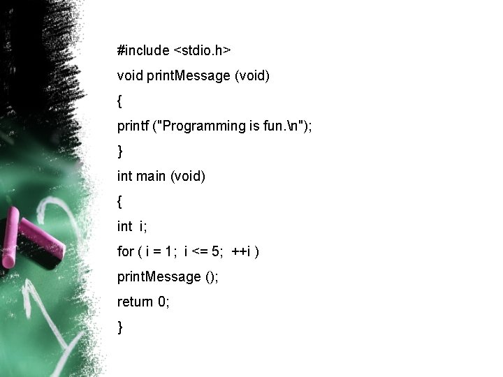 #include <stdio. h> void print. Message (void) { printf ("Programming is fun. n"); }