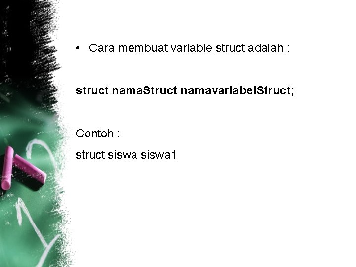  • Cara membuat variable struct adalah : struct nama. Struct namavariabel. Struct; Contoh