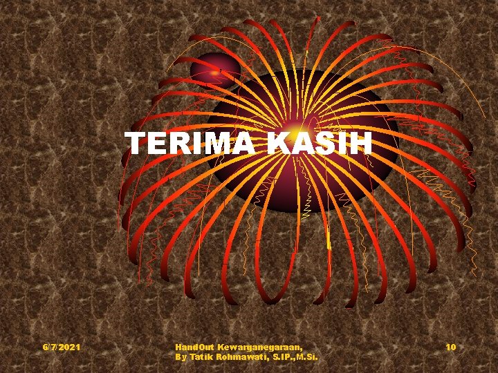 TERIMA KASIH 6/7/2021 Hand. Out Kewarganegaraan, By Tatik Rohmawati, S. IP. , M. Si.