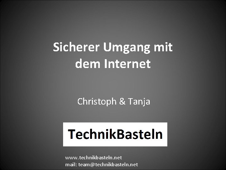 Sicherer Umgang mit dem Internet Christoph & Tanja www. technikbasteln. net mail: team@technikbasteln. net