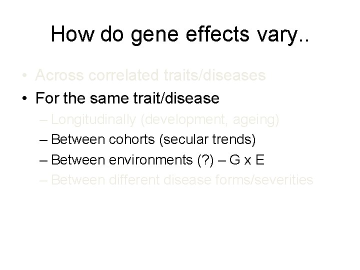 How do gene effects vary. . • Across correlated traits/diseases • For the same