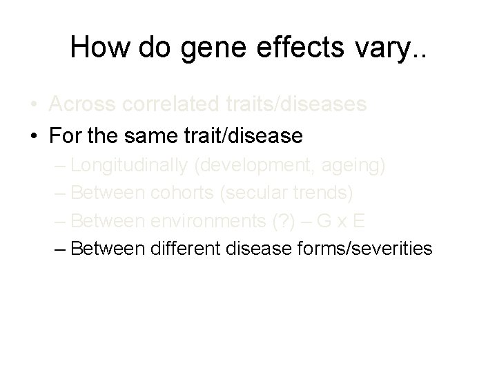 How do gene effects vary. . • Across correlated traits/diseases • For the same