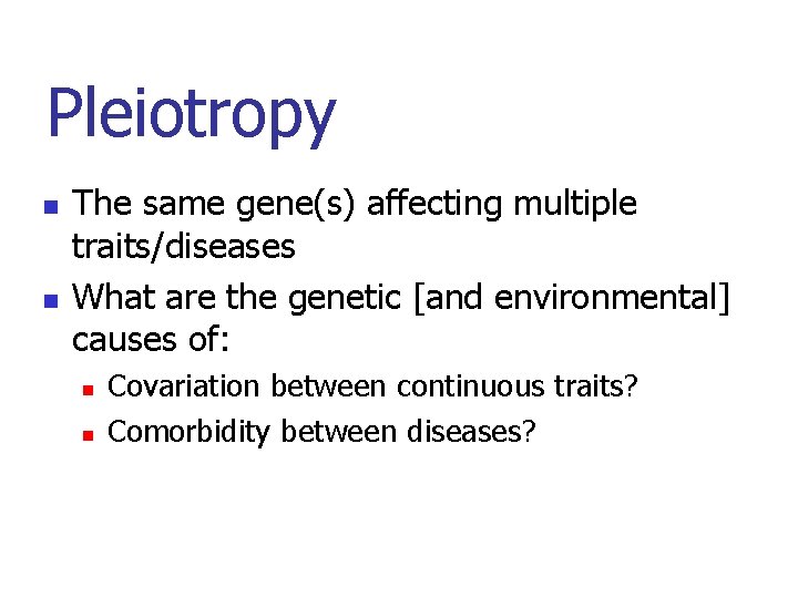Pleiotropy n n The same gene(s) affecting multiple traits/diseases What are the genetic [and
