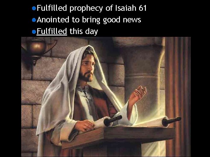 Fulfilled prophecy of Isaiah 61 Anointed to bring good news Fulfilled this day 