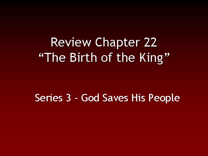 Review Chapter 22 “The Birth of the King” Series 3 - God Saves His