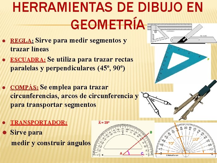 HERRAMIENTAS DE DIBUJO EN GEOMETRÍA l REGLA: Sirve para medir segmentos y l trazar