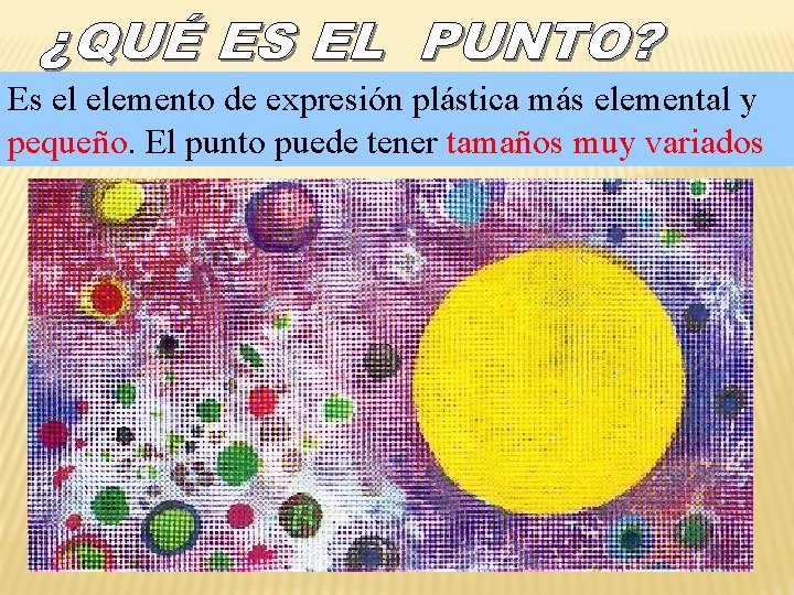 Es el elemento de expresión plástica más elemental y pequeño. El punto puede tener