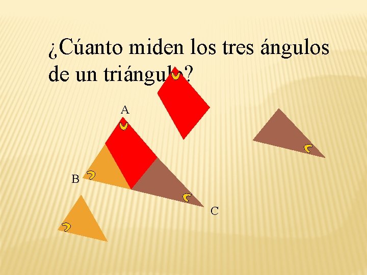 ¿Cúanto miden los tres ángulos de un triángulo? A B C 