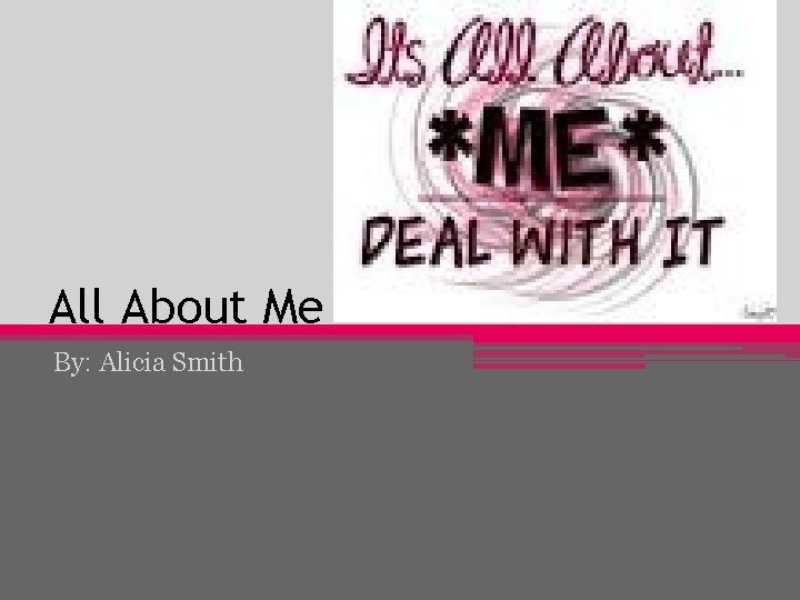 All About Me By: Alicia Smith 