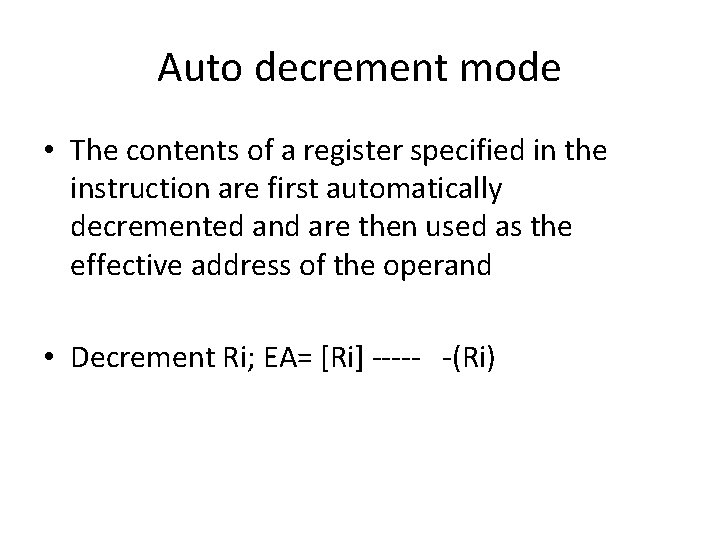 Auto decrement mode • The contents of a register specified in the instruction are