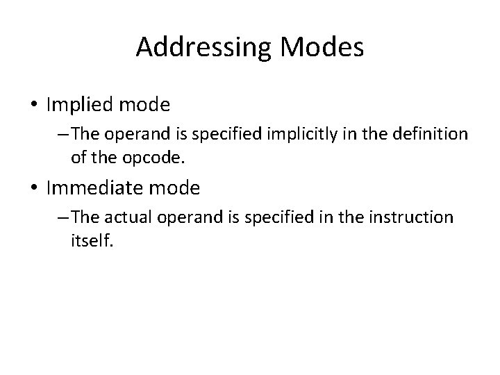 Addressing Modes • Implied mode – The operand is specified implicitly in the definition