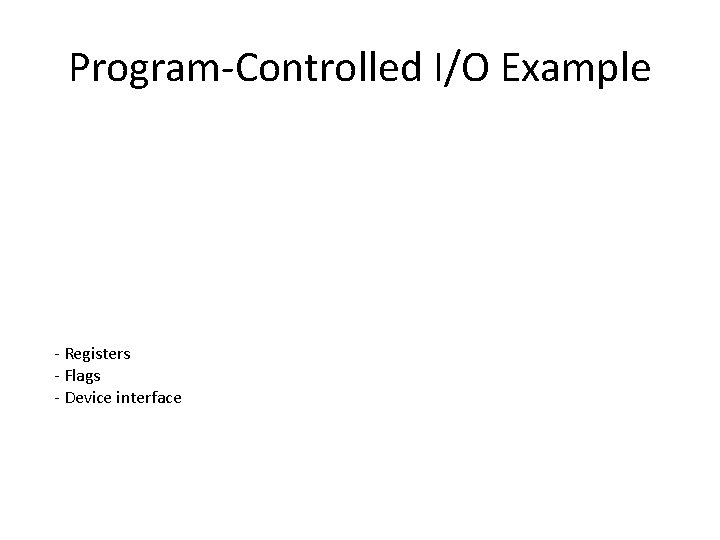 Program-Controlled I/O Example - Registers - Flags - Device interface 