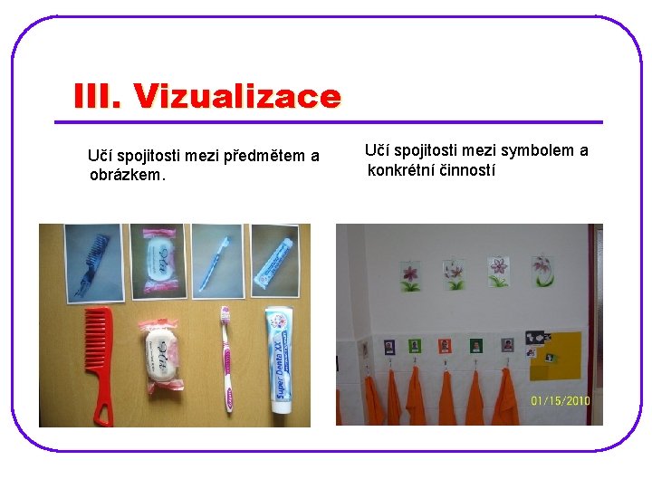 III. Vizualizace Učí spojitosti mezi předmětem a obrázkem. Učí spojitosti mezi symbolem a konkrétní