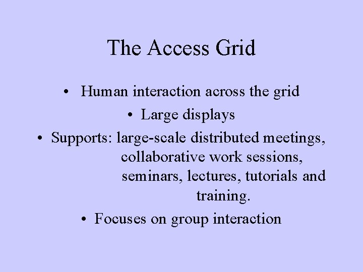 The Access Grid • Human interaction across the grid • Large displays • Supports: