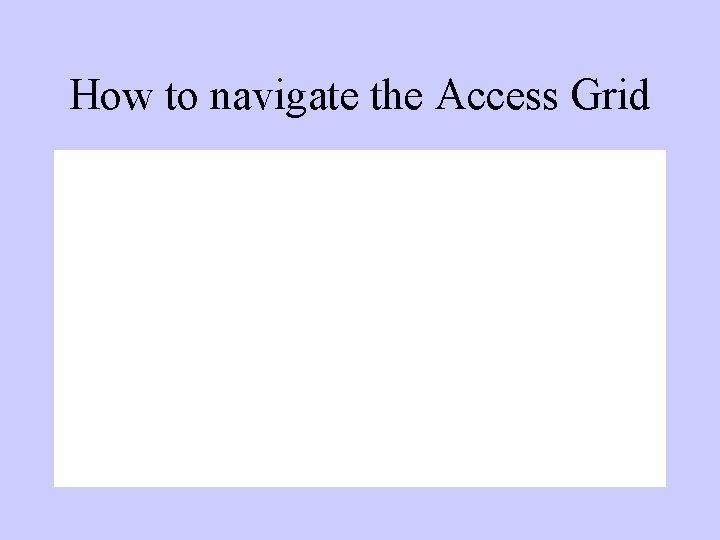 How to navigate the Access Grid 