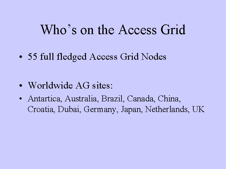 Who’s on the Access Grid • 55 full fledged Access Grid Nodes • Worldwide