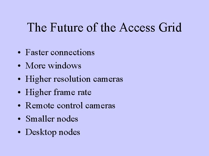 The Future of the Access Grid • • Faster connections More windows Higher resolution