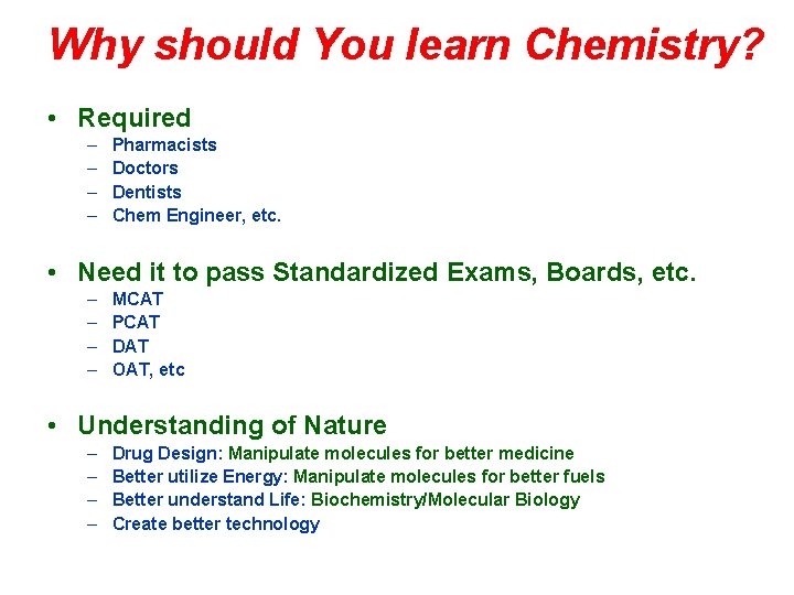 Why should You learn Chemistry? • Required – – Pharmacists Doctors Dentists Chem Engineer,