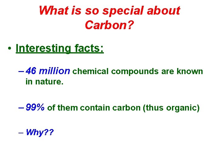 What is so special about Carbon? • Interesting facts: – 46 million chemical compounds