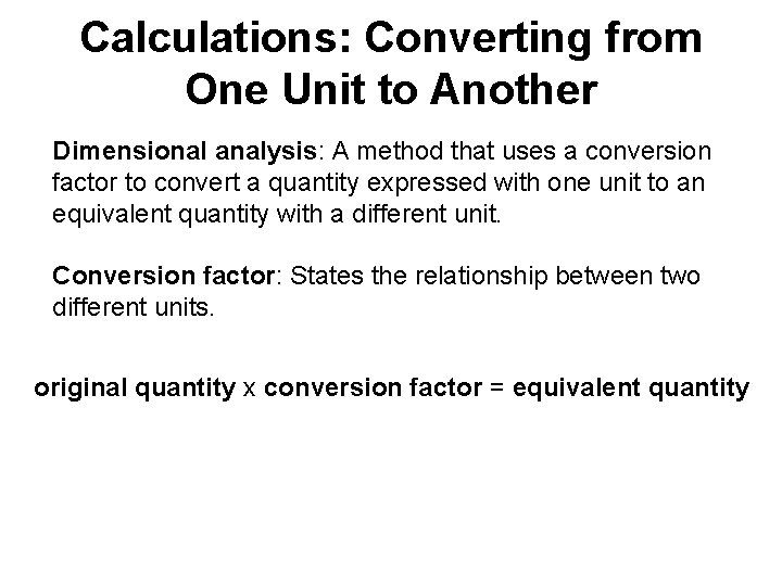 Calculations: Converting from One Unit to Another Dimensional analysis: A method that uses a