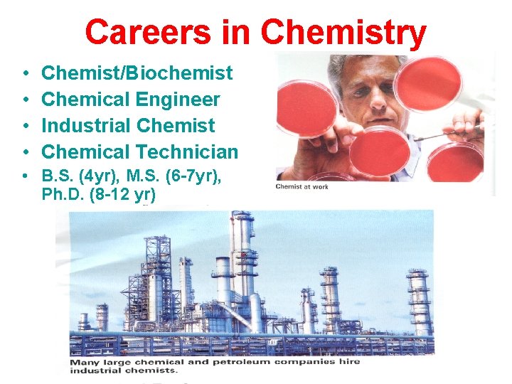 Careers in Chemistry • • Chemist/Biochemist Chemical Engineer Industrial Chemist Chemical Technician • B.